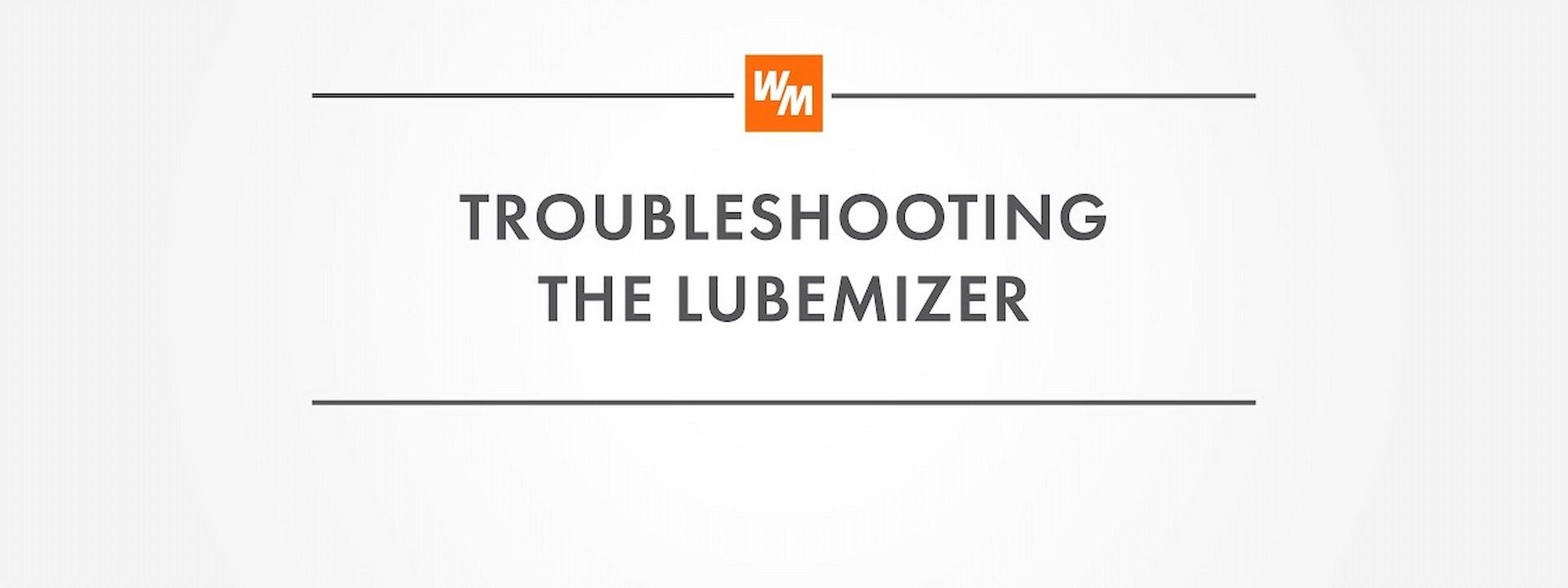 How to Troubleshoot the Lubemizer